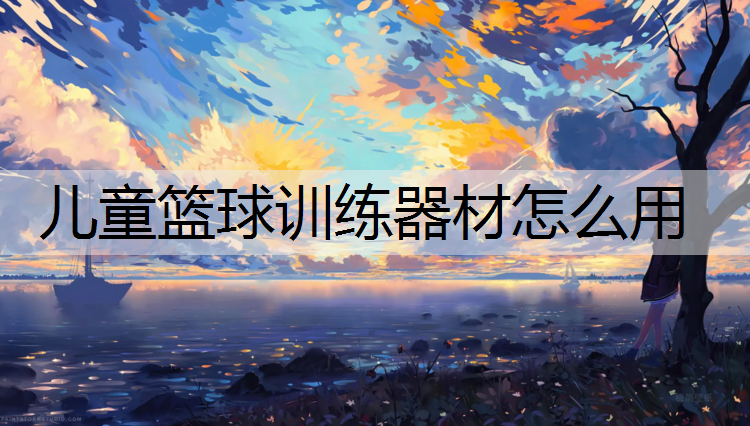 儿童篮球训练器材怎么用
